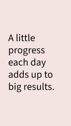 a quote that says, a little progress each day adds up to big results -