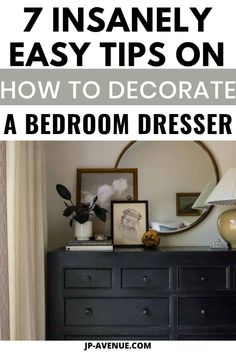 a dresser with the title 7 insanely easy tips on how to decorate a bedroom dresser