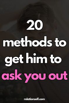 20 Methods to Get Him to Ask You Out Get His Attention, Creative Dates, Communication Relationship, Genuine Smile, Group Events, Good Listener, Modern Romance, First Dates