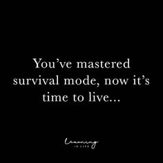 the quote you've mastered survival mode, now it's time to live