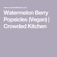 the words watermelon berry popsicles vegan crowded kitchen on a purple background