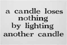 a candle loses nothing by lighting another candle on white paper with black lettering that reads, a candle loses nothing by lighting another candle