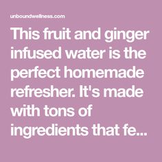 a quote that reads, this fruit and ginger infused water is the perfect homemade refresher it's made with tons of ingredients that fe