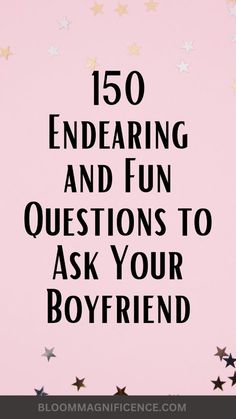 a pink background with stars and the words 150 endearing and fun questions to ask your boyfriend