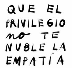 the words are written in black ink on a white paper with writing underneath it that says que el privelo no te nuble la empatia