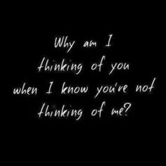 a black and white photo with the words why am i thinking of you when i know you've not thinking of me?