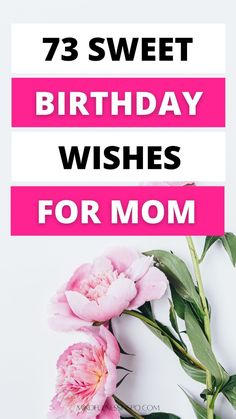 pink flowers with the words 73 sweet birthday wishes for mom on it, and an image of