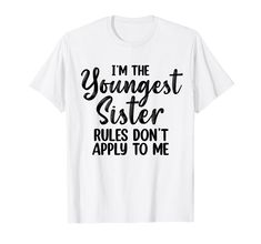 i'm the youngest sister rules don't apply to me shirt