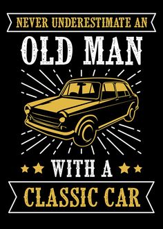 an old man with a classic car on it's back and the words never underestimate an old man with a classic car