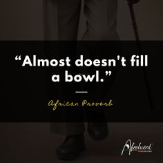 "Almost doesn't fill a bowl.” African proverb and quote. African Countries, Travel And Tourism