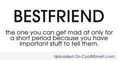 a quote that says, best friend the one you can get mad at only for a short period because you have important stuff to tell them