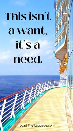 A cruise ship deck with the cruise saying "This isn't a want, it's a need." Ocean Cruise