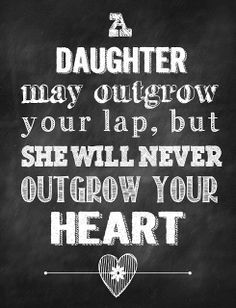 a chalkboard with the words daughter may outgrow your lap, but she will never