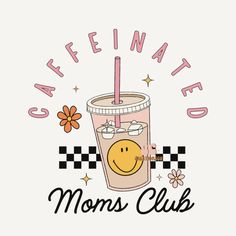 a coffee cup with a smiley face on it and the words cafinated mom's club