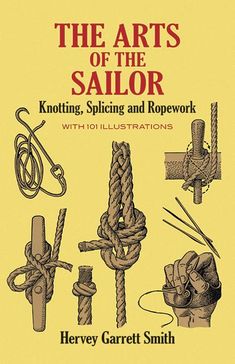 the arts of the sailor knotting, splicing and ropework with 101 illustrations