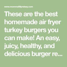 a quote that says, these are the best homemade air fryer turkey burgers you can