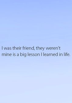 an airplane flying in the blue sky with a quote on it that says, i was their friend, they weren't mine is a big lesson learned in life