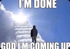 a man standing on top of a ladder with clouds in the background and words above it that read, i'm donee god i'm coming up