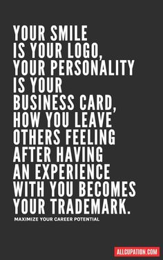 a black and white poster with the words your smile is your logo, your personality is your business card, how you leave after having an experience with you become