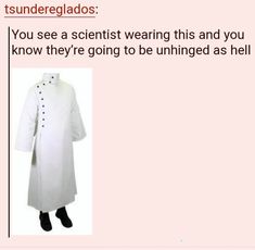 an image of a man in a white coat and black boots with the caption, you see a scientist wearing this and you know they're going to be unhinged as hell