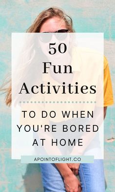 a woman with her hands on her hips and the words 50 fun activities to do when you're bored at home