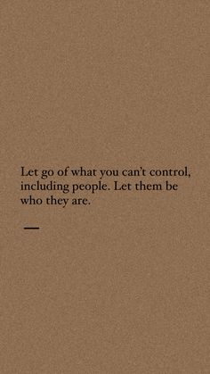 a brown background with the words let go of what you can't control, including people let them be who they are