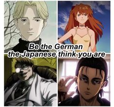 four different anime characters with the caption be the german, the japanese, think you are