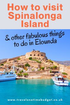 boats in the water with text overlay how to visit spinalona island and other fabulous things to do in elounda