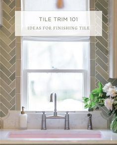 a kitchen sink under a window with the words tile trim 101 ideas for finishing tile