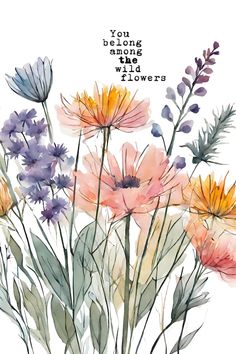 watercolor flowers with the words, you are blooming wildflowers on it