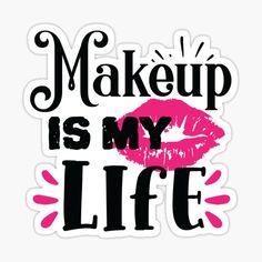 the words makeup is my life on a white background with pink and black lipstick sticker