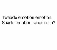 a white background with the words twadde emotion emotion, sade emotion rani - rona?