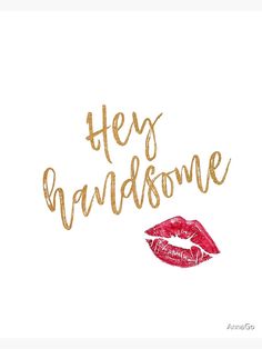 the words hey handsome are written in gold foil on a white background with red lips