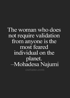 the woman who does not require variation from anyone is the most fearless individual on the planet