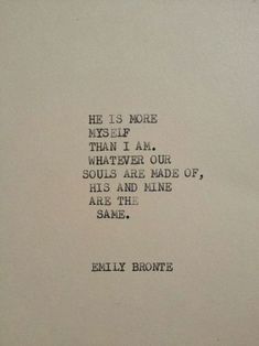 an old typewriter with the words'he is more nyepf than i am, whatever our souls are made of, his and mine are the same