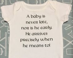 a baby is never late, nor is he early he arrives precisely when he means to