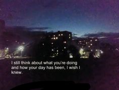 a blurry photo with the words i think about what you're doing and how your day has been, wish i knew