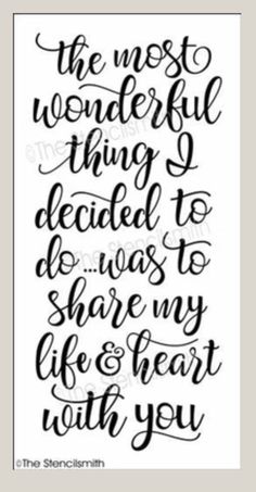 the most wonderful thing decided to do was to share my life and heart with you