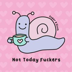 a snail with a cup of coffee in its hand and the words, not today fuckingers