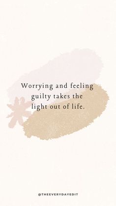 a quote that says worrying and feeling guilt takes the light out of life on a white background