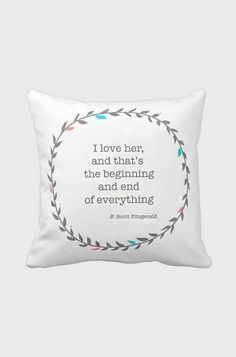 a pillow with a quote on it that says, i love her and that's the beginning and end of everything