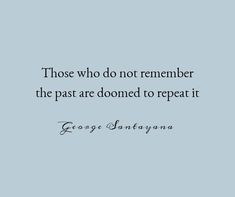 an image with the quote those who do not remember the past are done to repeat it