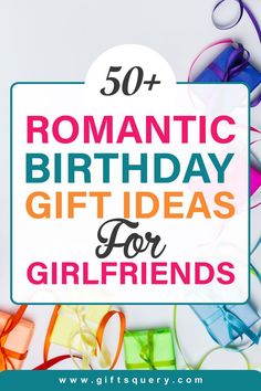 the words, 50 romantic birthday gift ideas for girlfriend are in front of colorful ribbons and bows