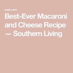 the words best ever macaroni and cheese recipe southern living on a pink background