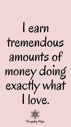 a quote with the words i earn tremendous amounts of money doing exactly what i love