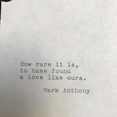 a piece of paper that has some type of writing on it with the words how rare it is to have found a love like ourss mark anthony