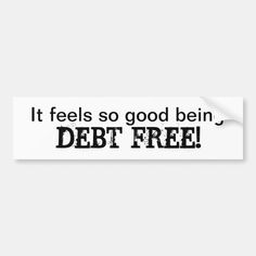 a bumper sticker that says it feels so good to be debt free on white background