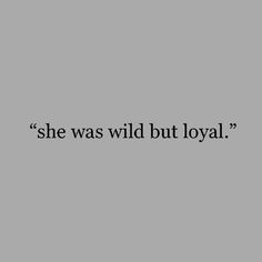 the words she was wild but loyal are written in black on a gray background