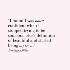 a quote from the famous movie, i found i was more confident when i stopped trying to be someone else's definition of beautiful and started being my own