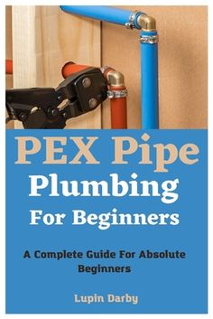 the book cover for pex pipe plumbing for beginners